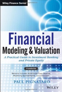 Financial Modeling and Valuation: A Practical Guide to Investment Banking and Private Equity